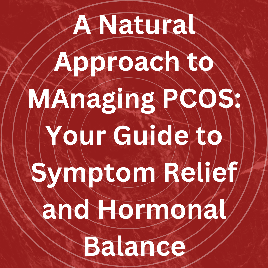 A Natural Approach to Managing PCOS: Your Guide to Symptom Relief and Hormonal Balance